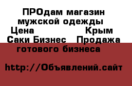 ПРОдам магазин мужской одежды › Цена ­ 1 000 000 - Крым, Саки Бизнес » Продажа готового бизнеса   